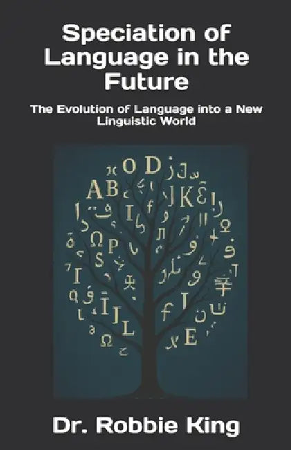 Speciation of Language in the Future: The Evolution of Language into a New Linguistic World by Robbie King