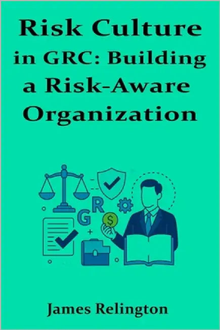 Risk Culture in GRC: Building a Risk-Aware Organization by Relington, James
