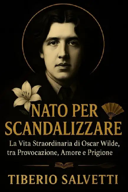 NATO Per Scandalizzare: La Vita Straordinaria di Oscar Wilde, tra Provocazione, Amore e Prigione by Tiberio Salvetti