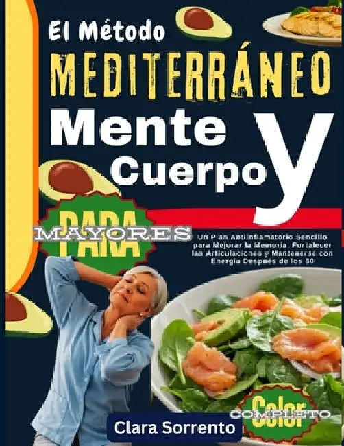 El Método Mediterráneo de Mente y Cuerpo para Mayores: Un Plan Antiinflamatorio Sencillo para Mejorar la Memoria, Fortalecer las Articulaciones y Mant by Clara Sorrento