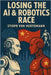 Losing the AI & Robotics Race: Why China's dominance in robotics and Artificial Intelligence will shape the world's future by Von Hurydmann, Stiopr