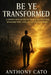 Be Ye Transformed