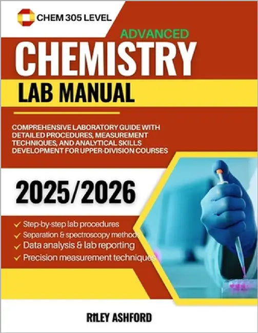 Advanced Chemistry Lab Manual (Chem 305 Level): Comprehensive Laboratory Guide with Detailed Procedures, Measurement Techniques, and Analytical Skills by Ashford, Riley