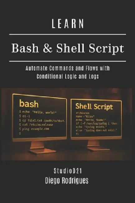 Learn Bash & Shell Script: Automate Commands and Flows with Conditional Logic and Logs by Studiod21 Smart Tech Content, Diego Rodrigues