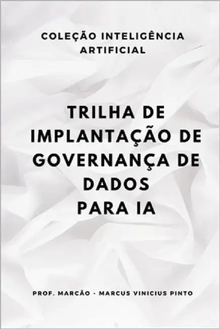 Trilha de Implantacao de Governanca de Dados Para Ia by Pinto, Marcus Vinicius