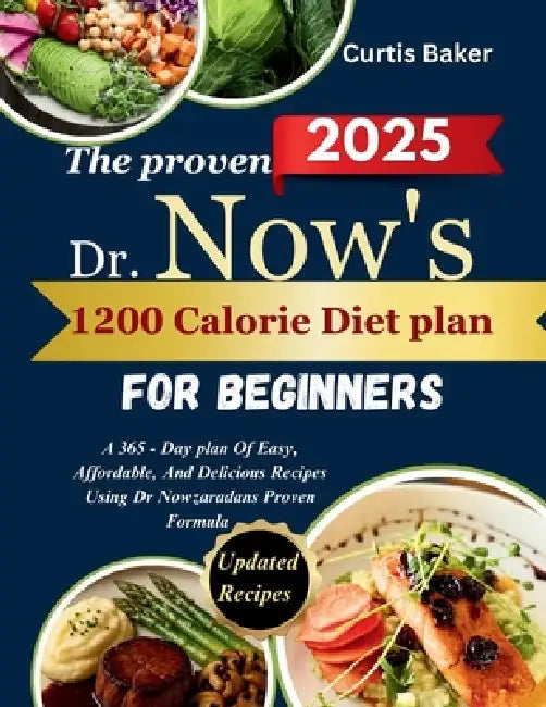 The Proven Dr Now 1200 Calorie Diet Plan for Beginners: A 365-Day Plan of Easy, Affordable, and Delicious Recipes Using Dr. Nowzaradan's Proven Meal F by Curtis Baker