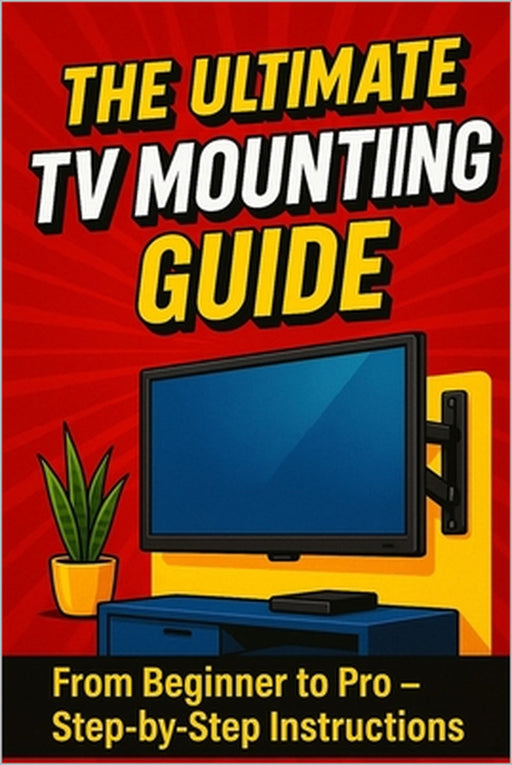 The Ultimate TV Mounting Guide: "The Complete Step-by-Step TV Wall Mounting Guide: Pro Tips, Tools, and Secrets to Secure, Stylish, and Stress-Free In by Jeremiah Williams