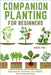 Companion Planting For Beginners: Harness the Power of Plant Partnerships for Bigger Harvests, Fewer Pests, and a Healthier, More Sustainable Garden by Pina, Robert