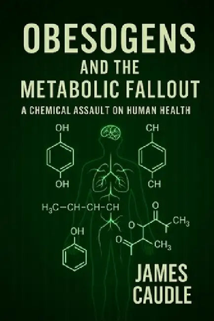 Obesogens and the Metabolic Fallout: A Chemical Assault on Human Health by James Caudle