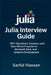 Julia Interview Guide: 150+ Questions, Answers, and Real-World Projects for Backend, Data, and Systems Development by Sarful Hassan