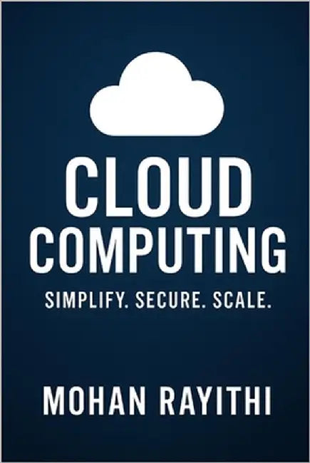 Cloud Computing Mastery: Simplify. Secure. Scale by Rayithi, Mohan