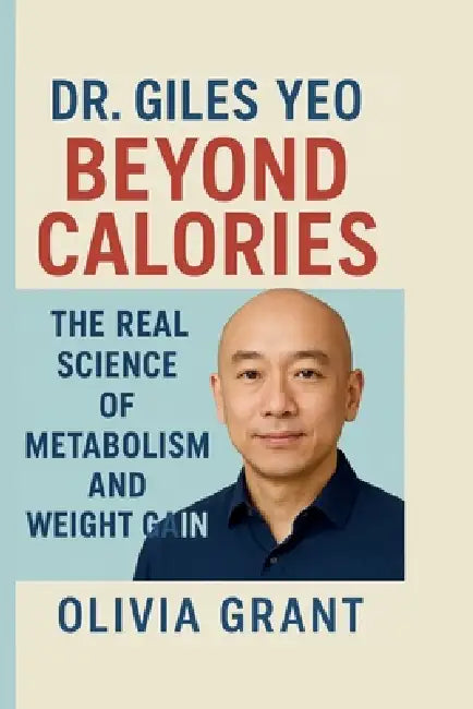 Dr. Giles Yeo: Beyond Calories The Real Science of Metabolism and Weight gain by Olivia Grant