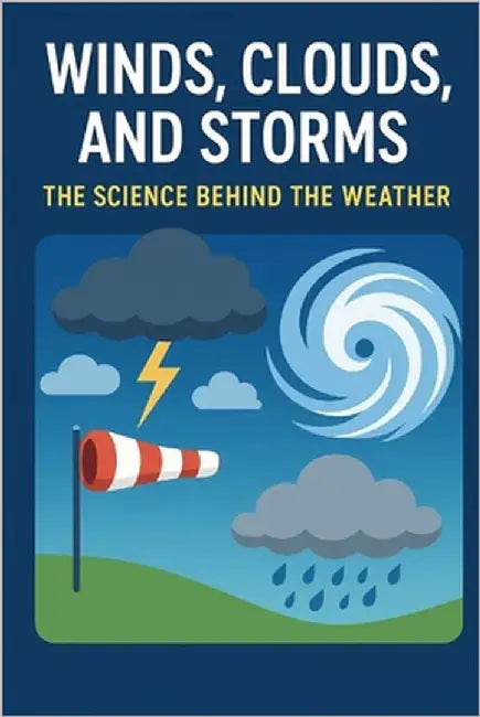 Winds, Clouds, and Storms: The Science Behind the Weather by Yadav, Rahul
