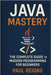 Java Mastery: The Complete Guide to Modern Programming for Beginners by Reigns, Paul