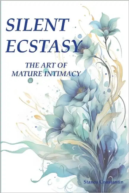 Silent Ecstasy: The Art of Mature Intimacy by Stancu, Constantin