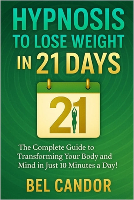 Hypnosis to Lose Weight in 21 Days: The Complete Guide to Transforming Your Body and Mind in Just 10 Minutes a Day! by Bel Candor, Bel Candor