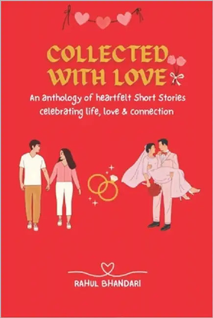 Collected with Love: An anthology of heartfelt Short Stories celebrating life, love, and connection by Bhandari, Rahul