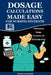 Dosage Calculations Made Easy for Nursing Students: Mastering Drug Dosages, Conversions, and Clinical Applications by Tessa Lynwood