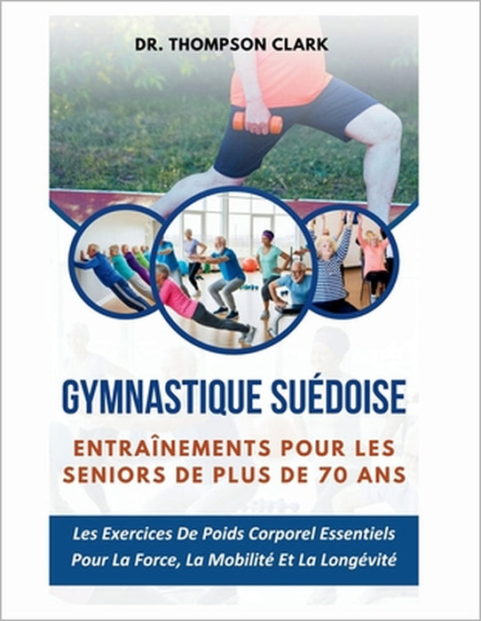 Gymnastique suédoise Entraînements Pour Les Seniors De Plus De 70 Ans: Les Exercices De Poids Corporel Essentiels Pour La Force, La Mobilité Et La Lon by Thompson Clark