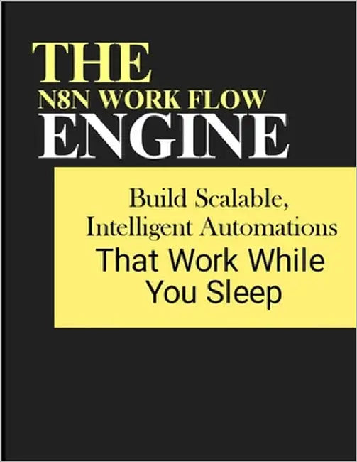 The n8n Workflow Engine: Build Scalable, Intelligent Automations That Work While You Sleep by Jeonil, Stephen