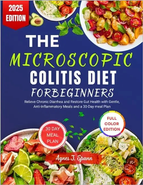 The Microscopic Colitis Diet for Beginners: Relieve Chronic Diarrhea and Restore Gut Health with Gentle, Anti-Inflammatory Meals and a 30-Day meal Pla by Spann, Agnes J.