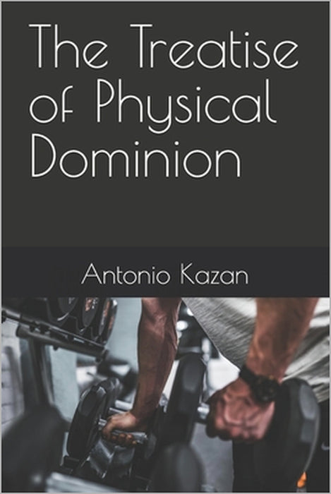 The Treatise of Physical Dominion by Antonio Kazan