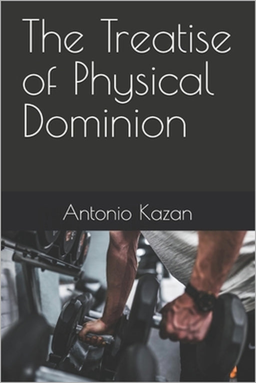 The Treatise of Physical Dominion by Antonio Kazan
