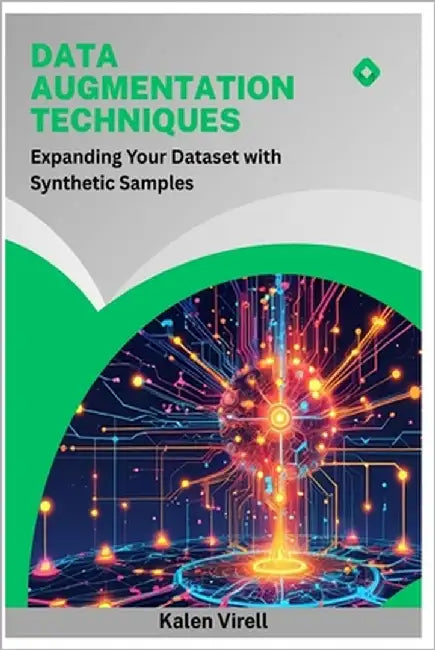 Data Augmentation Techniques: Expanding Your Dataset with Synthetic Samples by Virell, Kalen
