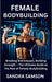 Female Bodybuilding: Breaking Stereotypes, Building Strength - The Ultimate Guide to the Rise of Female Bodybuilding by Sandra Samson