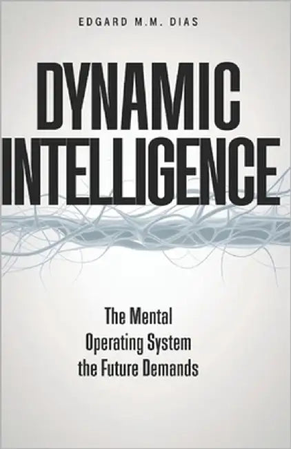 Dynamic Intelligence: The Mental Operating System the Future Demands by M. M. Dias, Edgard