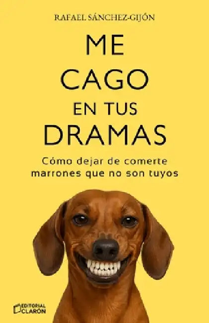 Me cago en tus dramas: Cómo dejar de comerte marrones que no son tuyos by Rafael Sánchez-Gijón