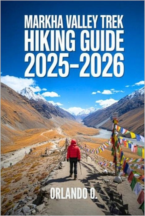 Markha Valley Trek Hiking Guide 2025-2026: Explore Trails, Essential tips, Navigation, Gears, Maps and Cultural Insights for every hiker by Orlando O
