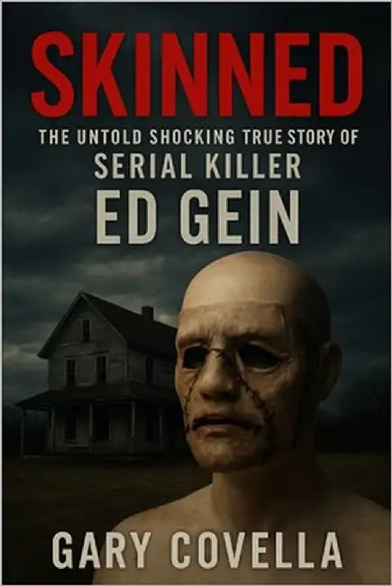 Skinned: The Untold Shocking True Story of Serial Killer Ed Gein by Covella, Gary
