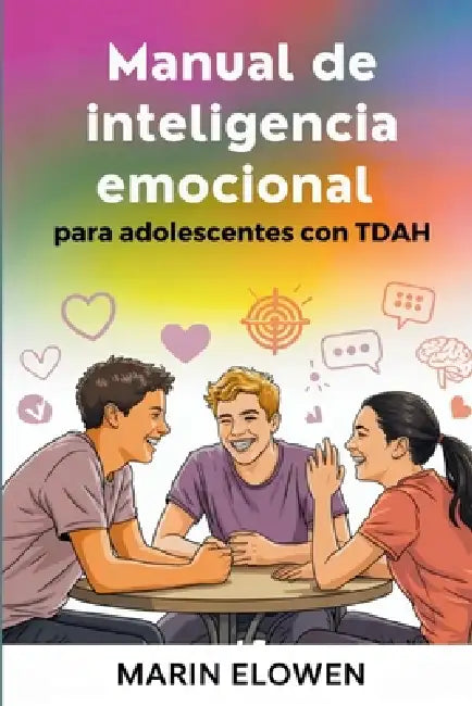 Manual de inteligencia emocional para adolescentes con TDAH: Desarrolle la concentración y la confianza mientras domina las habilidades sociales y el by Marin Elowen