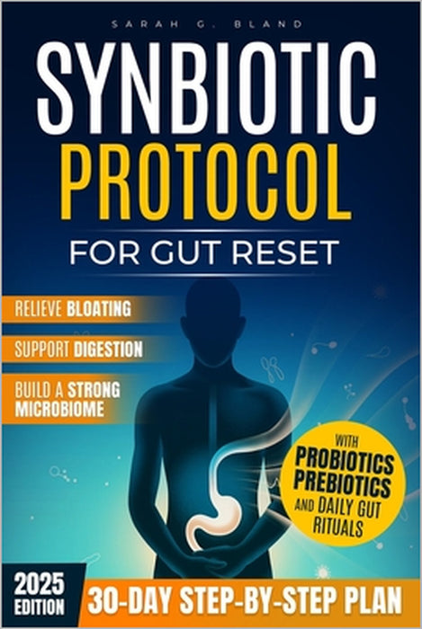 Synbiotic Protocol for Gut Reset: A 30-Day Step-by-Step Plan to Relieve Bloating, Support Digestion, and Build a Strong Microbiome with Probiotics, Pr by Sarah G. Bland