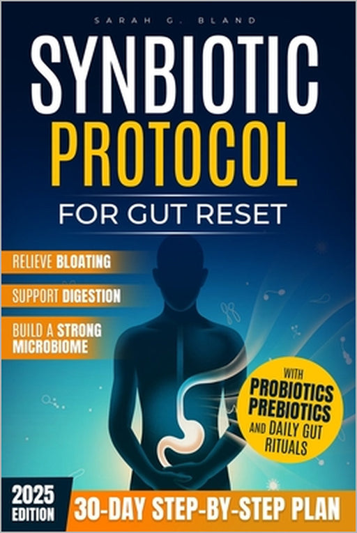 Synbiotic Protocol for Gut Reset: A 30-Day Step-by-Step Plan to Relieve Bloating, Support Digestion, and Build a Strong Microbiome with Probiotics, Pr by Sarah G. Bland