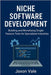 Niche Software Development: Building and Monetizing Single-Feature Tools for Specialized Industries by Vale, Jaxon