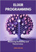 Elixir Programming: Mastering Scalability and Concurrency by Wiglow, James