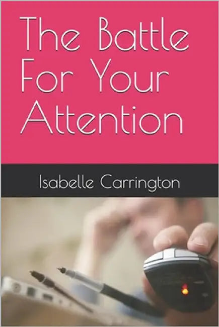 The Battle For Your Attention by Carrington, Isabelle