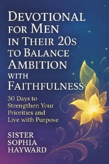 Devotional For Men In Their 20s To Balance Ambition With Faithfulness