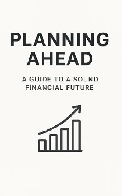 Planning Ahead: A guide to a sound financial future by Frederick Su