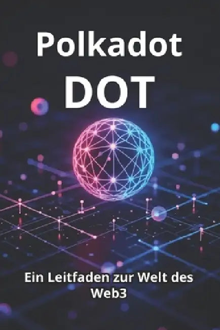 Polkadot DOT Ein Leitfaden zur Welt des Web3: Von den Grundlagen zur praktischen Anwendung. Ein detaillierter Blick auf DOT und das Polkadot-Ökosystem by Svitana