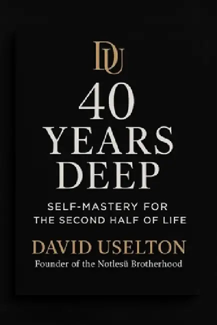 40 Years Deep: Self-Mastery For The Second Half Of Life by David Uselton
