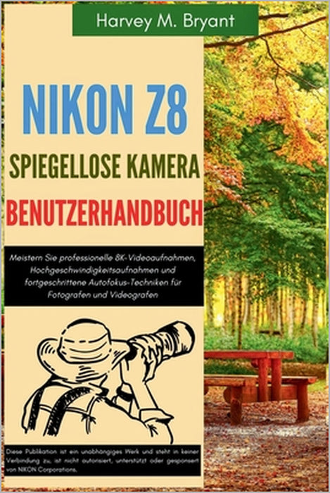 Nikon Z8 Spiegellose Kamera Benutzerhandbuch: Meistern Sie professionelle 8K-Videoaufnahmen, Hochgeschwindigkeitsaufnahmen und fortgeschrittene Autofo by Klaus Schneider, Harvey M. Bryant