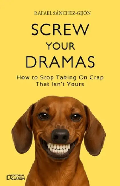 Screw Your Dramas: How to Stop Taking On Crap That Isn't Yours by Rafael Sánchez-Gijón