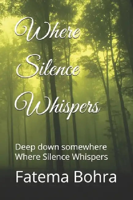 Where Silence Whispers: Deep down somewhere Where Silence Whispers by Fatema Bohra