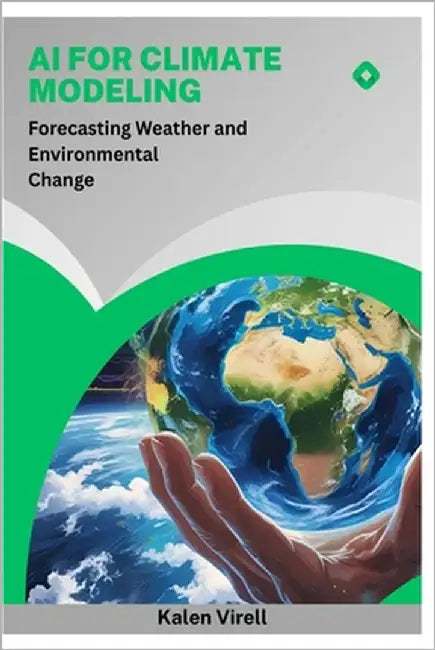 AI for Climate Modeling: Forecasting Weather and Environmental Change by Virell, Kalen
