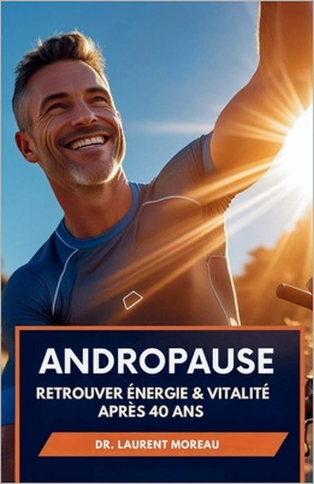 Andropause: Retrouver Énergie & Vitalité après 40 ans by Laurent Moreau