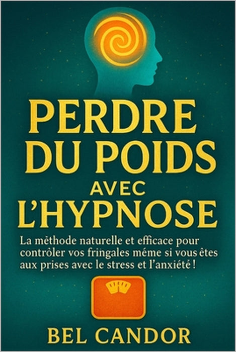 Perdre Du Poids Avec l'Hypnose: La méthode naturelle et efficace pour contrôler vos fringales même si vous êtes aux prises avec le stress et l'anxiété by Bel Candor, Bel Candor