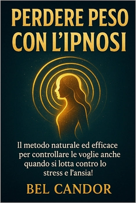 Perdere Peso Con l'Ipnosi: Il metodo naturale ed efficace per controllare le voglie anche quando si lotta contro lo stress e l'ansia! by Bel Candor, Bel Candor
